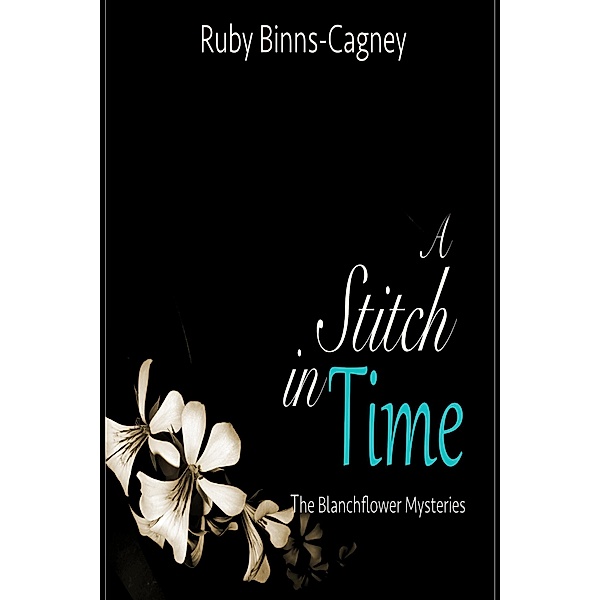 A Stitch in Time (The Blanchflower Mysteries, #1) / The Blanchflower Mysteries, Ruby Binns-Cagney