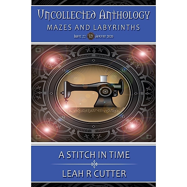 A Stitch In Time (Uncollected Anthology, #22) / Uncollected Anthology, Leah R Cutter