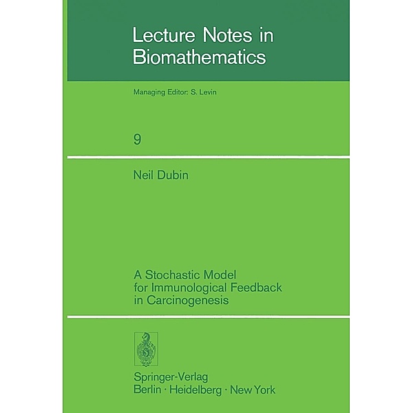A Stochastic Model for Immunological Feedback in Carcinogenesis: Analysis and Approximations / Lecture Notes in Biomathematics Bd.9, N. Dubin