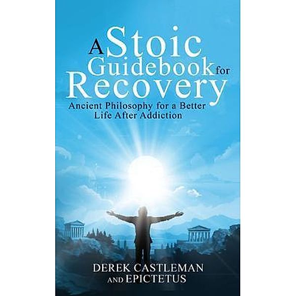 A Stoic Guidebook for Recovery, Derek Castleman