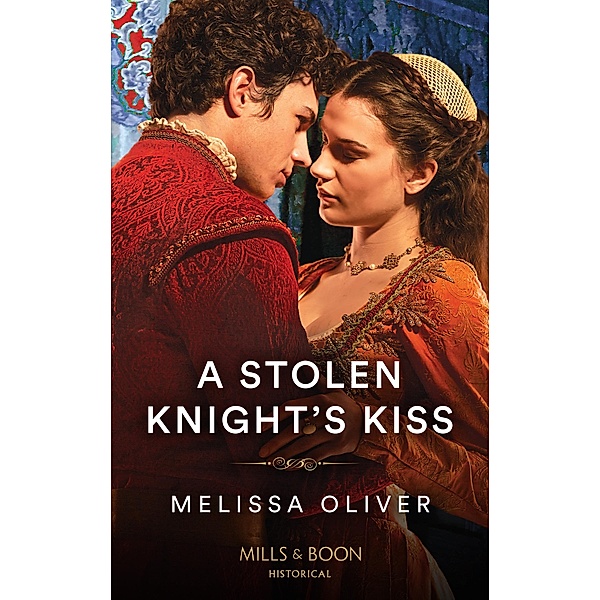 A Stolen Knight's Kiss (Protectors of the Crown, Book 2) (Mills & Boon Historical), Melissa Oliver