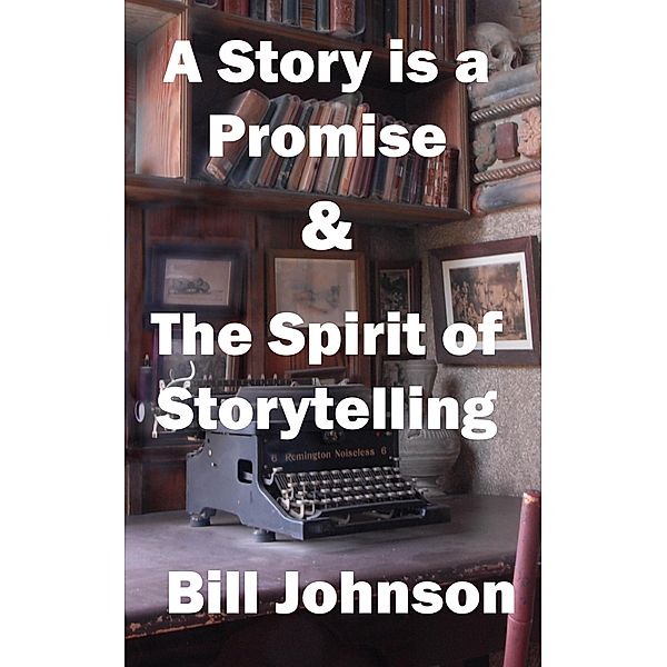 A Story is a Promise & The Spirit of Storytelling, Bill Johnson