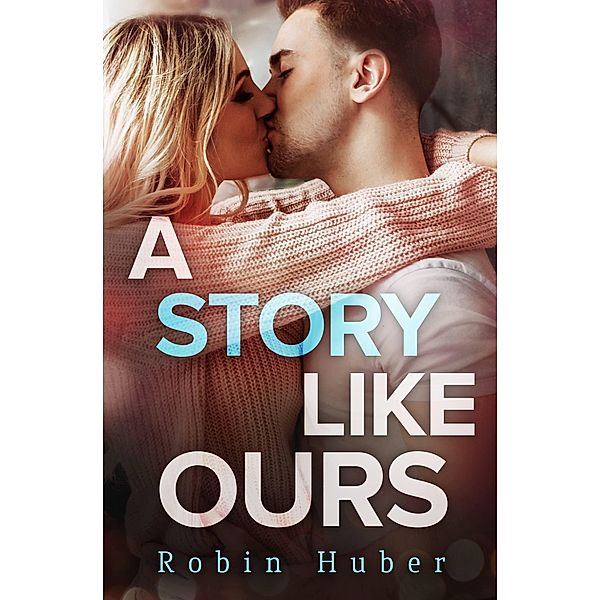 A Story Like Ours / Love Story Duet Bd.2, Robin Huber