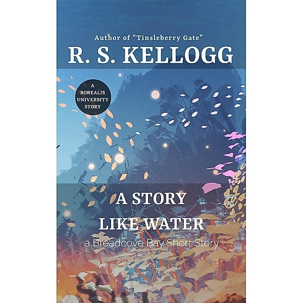 A Story Like Water: A Breadcove Bay Short Story / Breadcove Bay, R. S. Kellogg