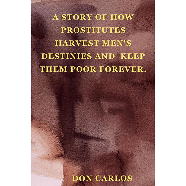 A Story of How Prostitutes Harvest Men's Destinies and  Keep Them Poor Forever, Don Carlos