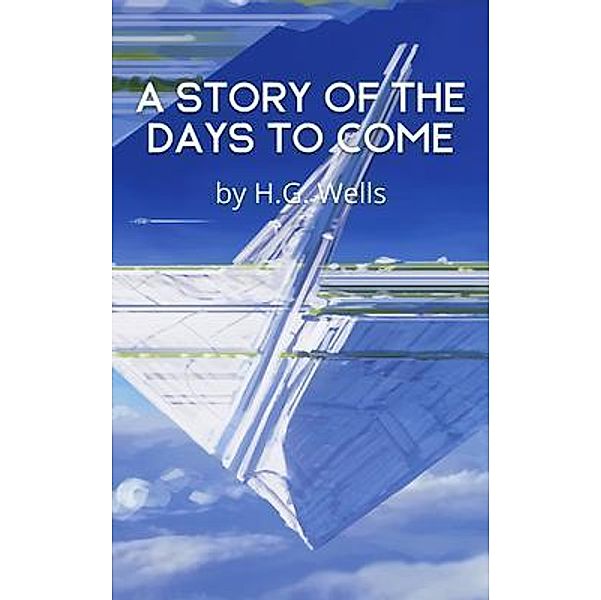 A Story of the Days to Come / Port of Planets Publishing, H. G. Wells