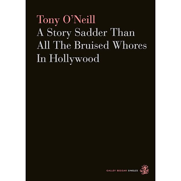 A Story Sadder Than All The Bruised Whores In Hollywood / Galley Beggar Singles Bd.0, Tony O'Neill