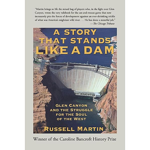 A Story that Stands Like a Dam: Glen Canyon and the Struggle for the Soul of the West, Russell Martin