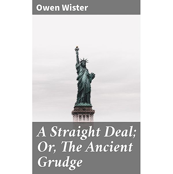 A Straight Deal; Or, The Ancient Grudge, Owen Wister