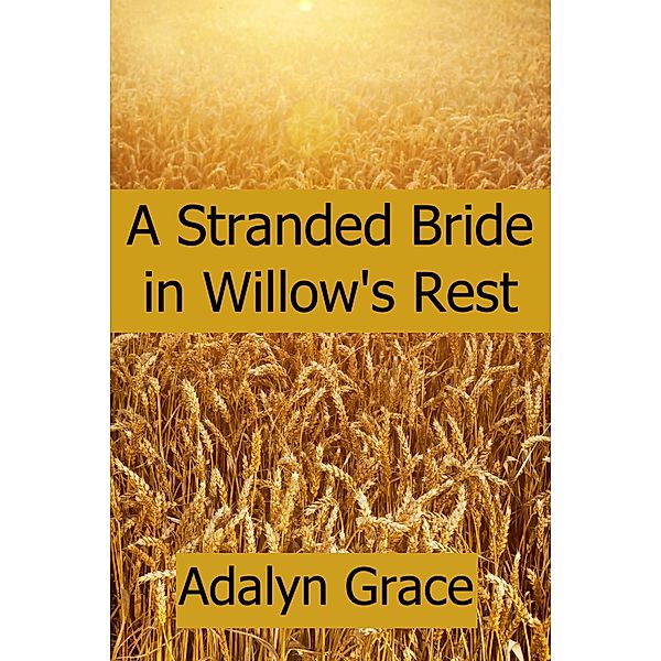 A Stranded Bride in Willow's Rest (Mail Order Brides of Willow's Rest, #3) / Mail Order Brides of Willow's Rest, Adalyn Grace
