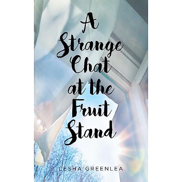 A Strange Chat at the Fruit Stand, Lesha Greenlea