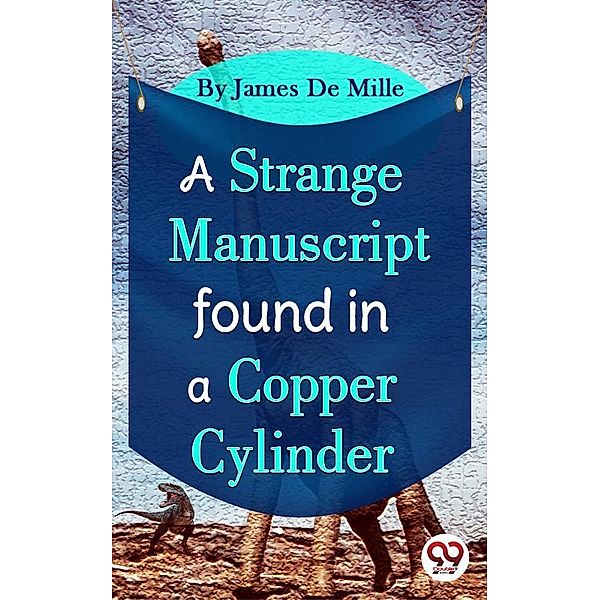 A Strange Manuscript Found In A Copper Cylinder, James De Mille