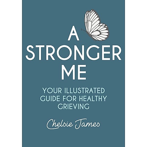 A Stronger Me: Your Illustrated Guide For Healthy Grieving, Chelsie James