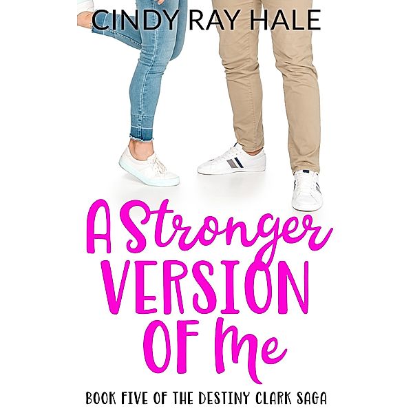 A Stronger Version of Me (The Destiny Clark Saga, #5) / The Destiny Clark Saga, Cindy Ray Hale