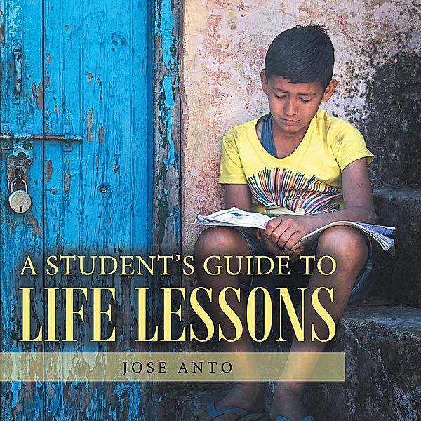 A Student's Guide to Life Lessons, Jose Anto