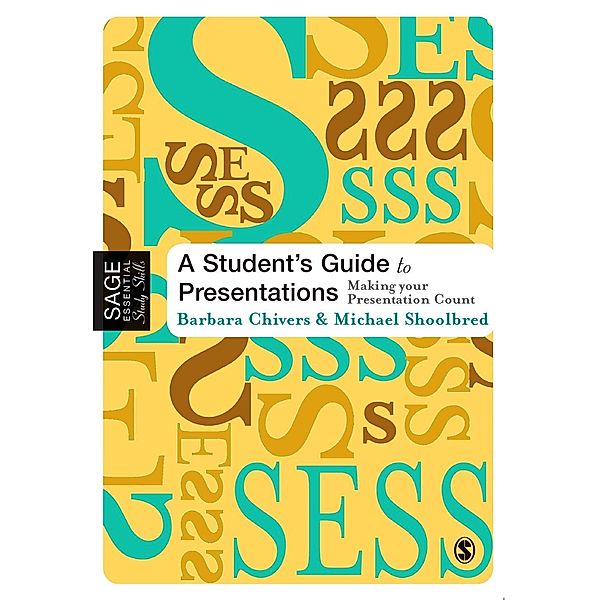 A Student's Guide to Presentations / SAGE Essential Study Skills Series, Barbara Chivers, Michael Shoolbred