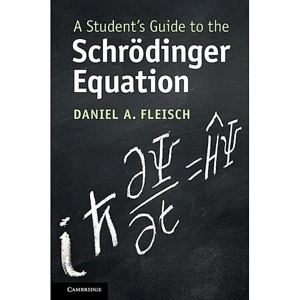 A Student's Guide to the Schrödinger Equation / Student's Guides, Daniel A. Fleisch