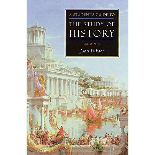 A Student's Guide to the Study of History / ISI Guides to the Major Disciplines, John Lukacs