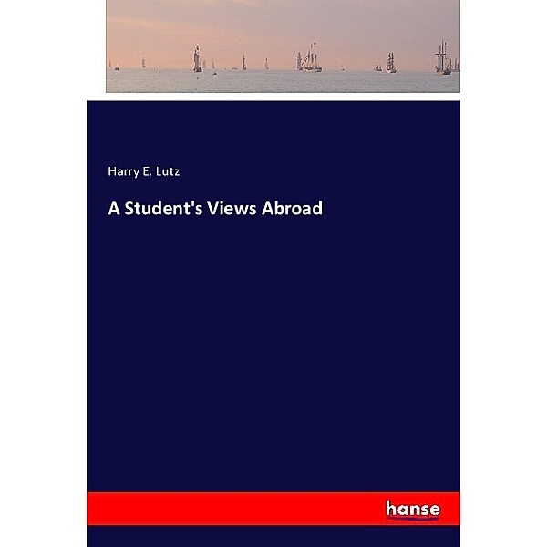 A Student's Views Abroad, Harry E. Lutz