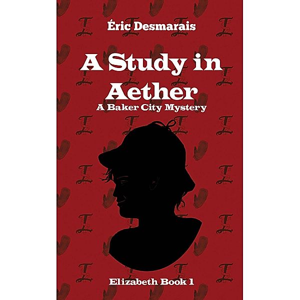 A Study in Aether (Baker City Mysteries, #1) / Baker City Mysteries, Éric Desmarais
