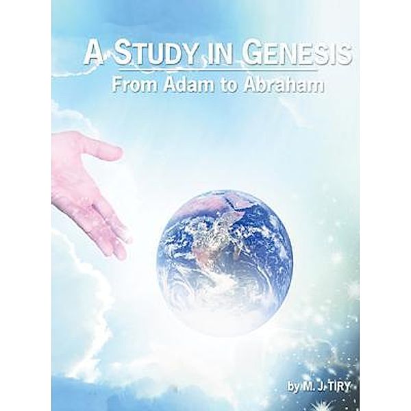 A Study in Genesis From Adam to Abraham, M. J. Tiry