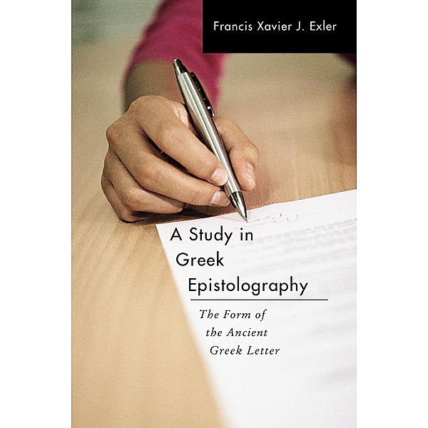 A Study in Greek Epistolography, Francis Xavier J. Exler