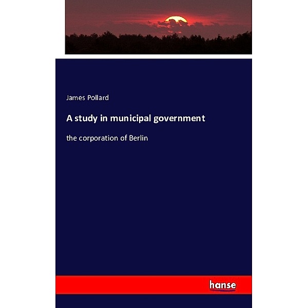 A study in municipal government, James Pollard