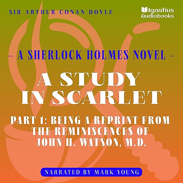 A Study in Scarlet - 1 - A Study in Scarlet (Part 1: Being a Reprint from the Reminiscences of John H. Watson, M.D.), Sir Arthur Conan Doyle
