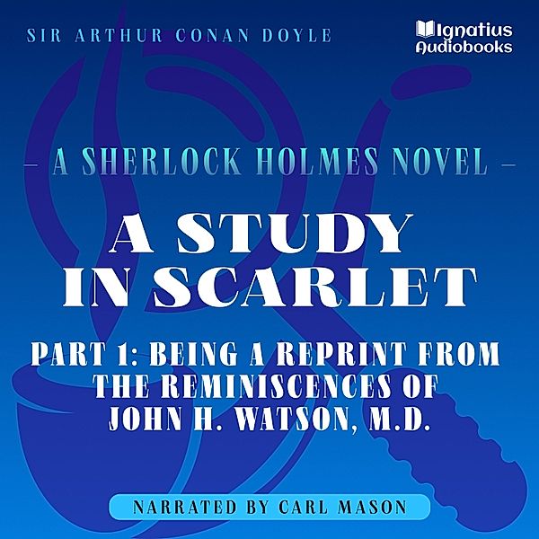 A Study in Scarlet - 1 - A Study in Scarlet (Part 1: Being a Reprint from the Reminiscences of John H. Watson, M.D.), Sir Arthur Conan Doyle