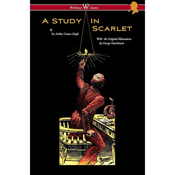 A Study in Scarlet (Wisehouse Classics Edition - with original illustrations by George Hutchinson) / Wisehouse Classics, Arthur Conan Doyle