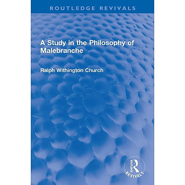 A Study in the Philosophy of Malebranche, Ralph W. Church