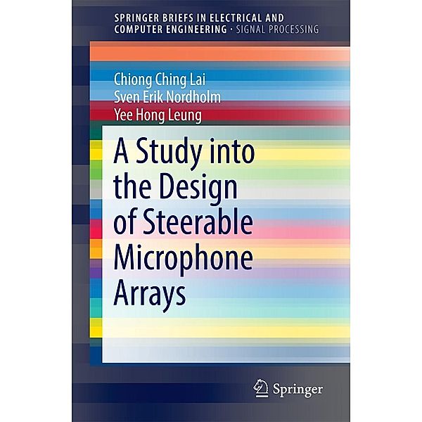 A Study into the Design of Steerable Microphone Arrays / SpringerBriefs in Electrical and Computer Engineering, Chiong Ching Lai, Sven Erik Nordholm, Yee Hong Leung