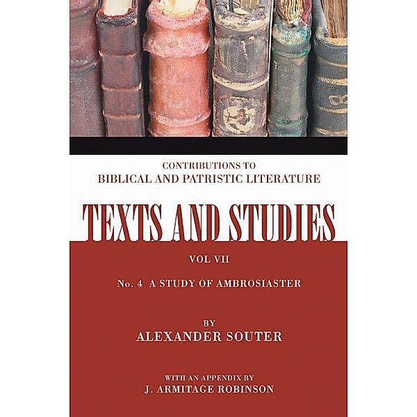 A Study of Ambrosiaster / Texts and Studies Bd.7.4, Alexander Souter