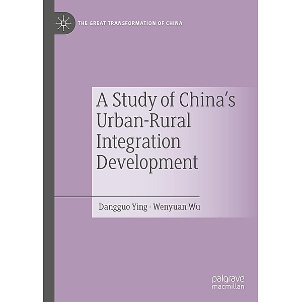 A Study of China's Urban-Rural Integration Development / The Great Transformation of China, Dangguo Ying, Wenyuan Wu