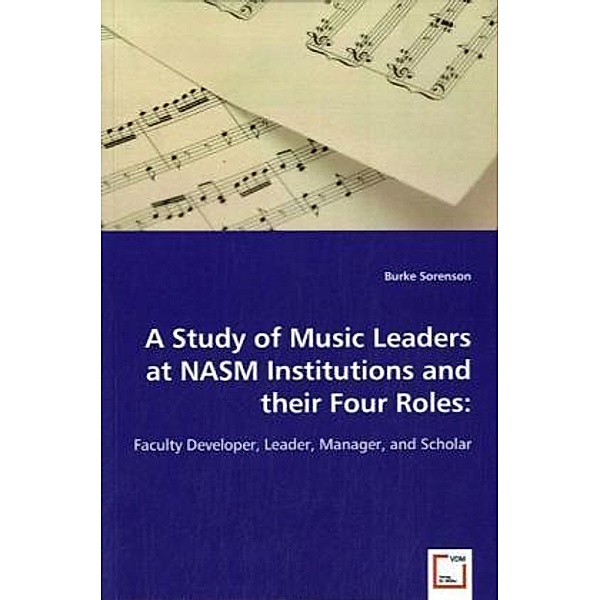A Study of Music Leaders at NASM Institutions and their Four Roles:; ., Burke Sorenson