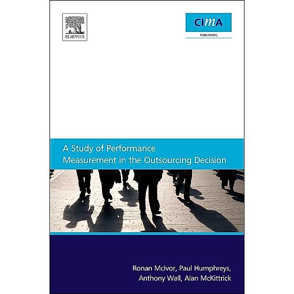 A Study Of Performance Measurement In The Outsourcing Decision, Ronan McIvor, Anthony Wall, Paul Humphreys, Alan McKittrick