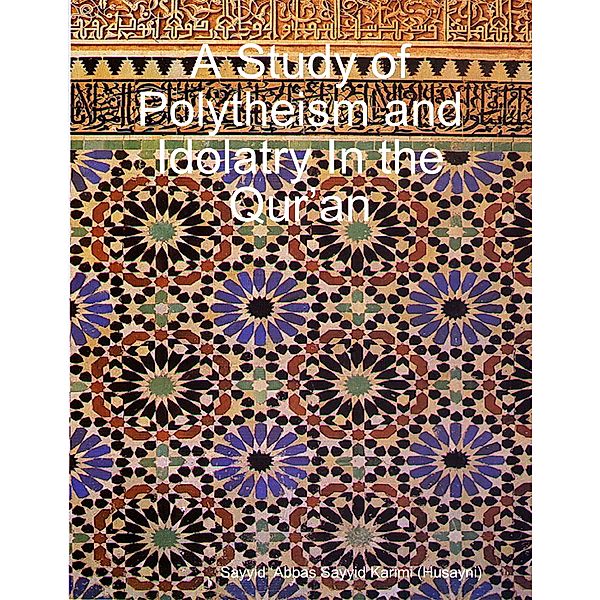 A Study of Polytheism and Idolatry In the Qur’an, Sayyid ‘Abbas Sayyid Karimi (Husayni)