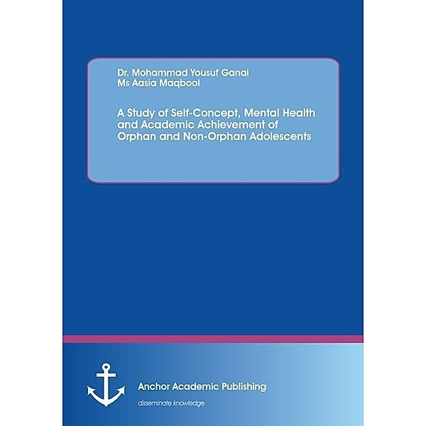 A Study of Self-Concept, Mental Health and Academic Achievement of Orphan and Non-Orphan Adolescents, Aasia Maqbool, Mohammad Yousuf Ganai