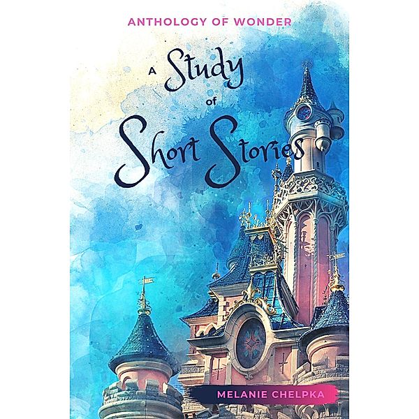 A Study of Short Stories (Anthology of Wonder, #2) / Anthology of Wonder, Melanie Chelpka