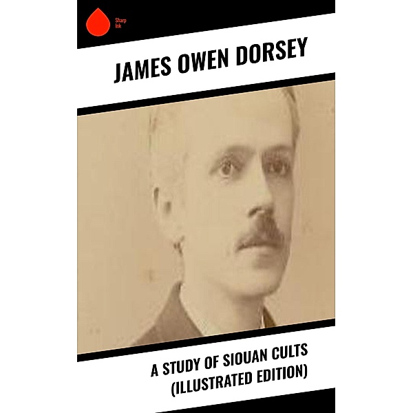 A Study of Siouan Cults (Illustrated Edition), James Owen Dorsey