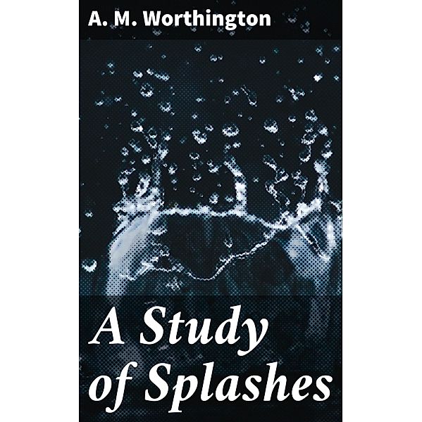 A Study of Splashes, A. M. Worthington