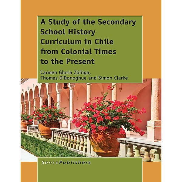 A Study of the Secondary School History Curriculum in Chile from Colonial Times to the Present, Carmen Gloria Zúñiga, Tom O'Donoghue, Simon Clarke