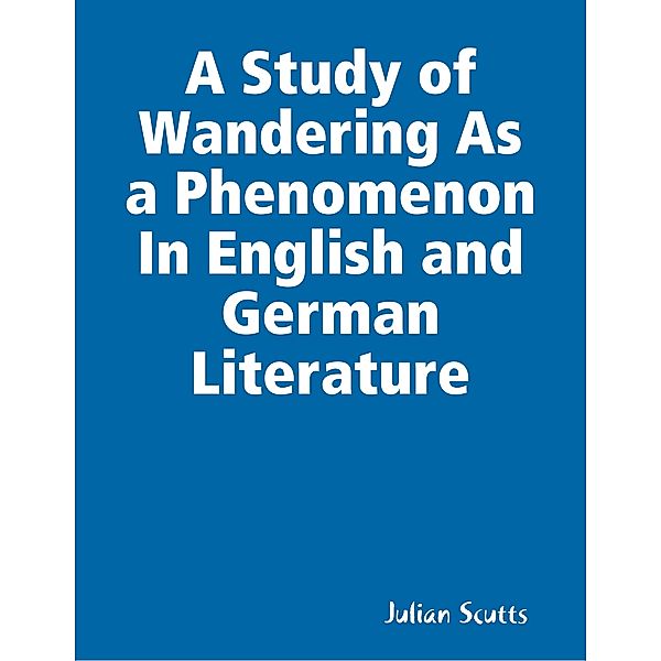 A Study of Wandering As a Phenomenon In English and German Literature, Julian Scutts