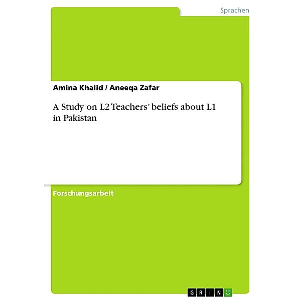 A Study on L2 Teachers' beliefs about L1 in Pakistan, Amina Khalid, Aneeqa Zafar