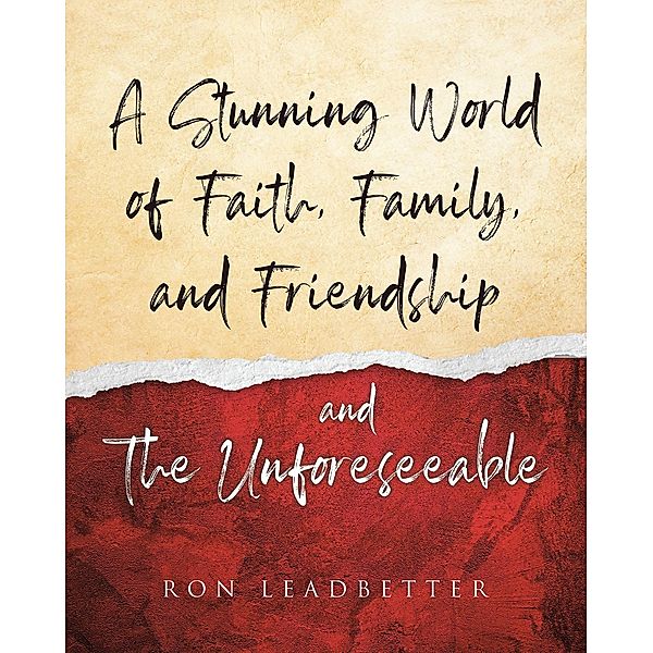 A Stunning World of Faith, Family, and Friendship- and The Unforeseeable, Ronald C. Leadbetter