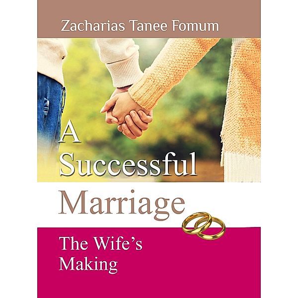 A Successful Marriage: The Wife's Making (God, Sex and You, #6) / God, Sex and You, Zacharias Tanee Fomum