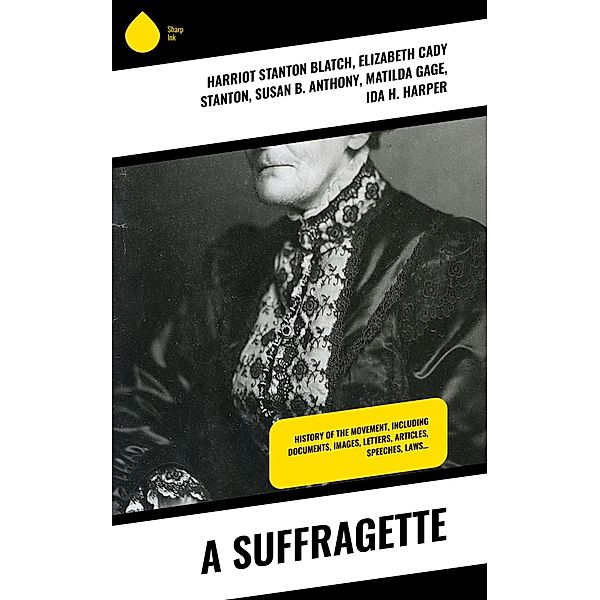 A Suffragette, Harriot Stanton Blatch, Elizabeth Cady Stanton, Susan B. Anthony, Matilda Gage, Ida H. Harper