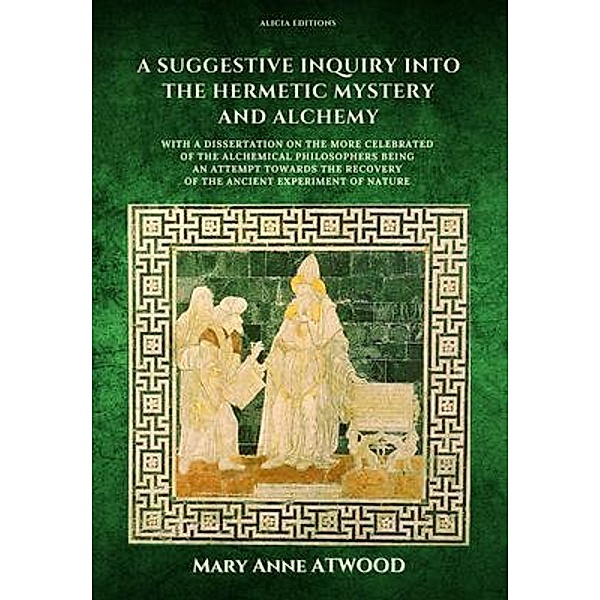 A Suggestive Inquiry into the Hermetic Mystery and Alchemy / Alicia Editions, Mary Anne Atwood