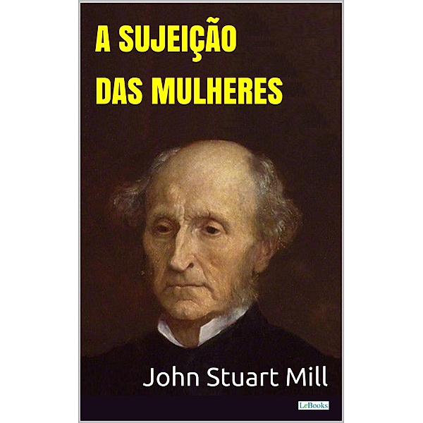 A Sujeição das Mulheres - Stuart Mill, John Stuart Mill