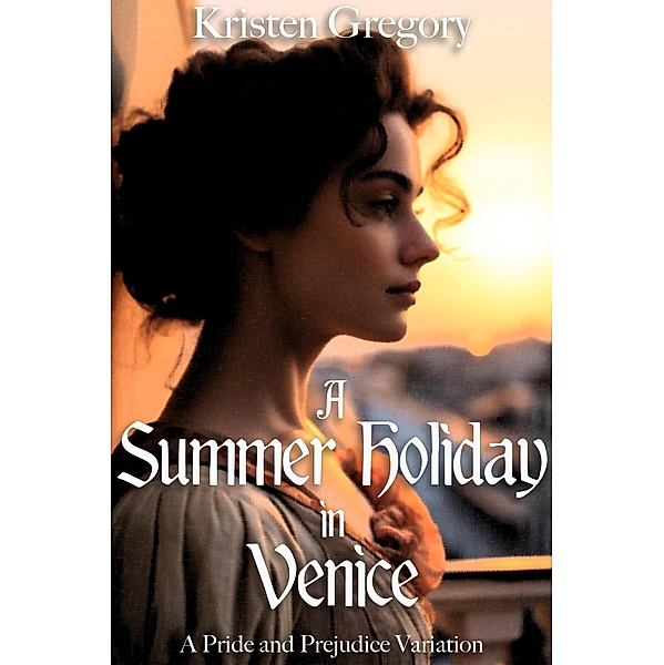 A Summer Holiday in Venice: A Pride and Prejudice Variation, Kristen Gregory